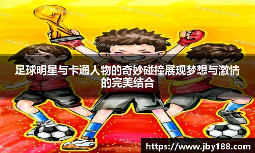 足球明星与卡通人物的奇妙碰撞展现梦想与激情的完美结合