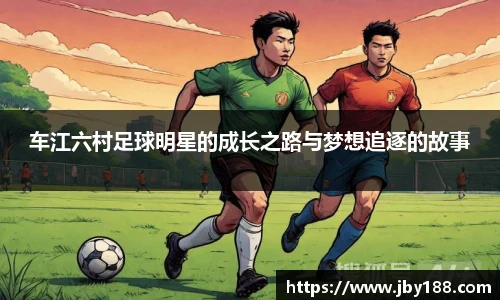 车江六村足球明星的成长之路与梦想追逐的故事
